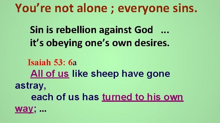 You’re not alone ; everyone sins. Sin is rebellion against God. . . it’s