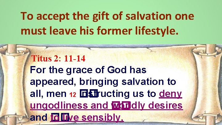 To accept the gift of salvation one must leave his former lifestyle. Titus 2: