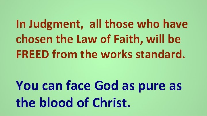 In Judgment, all those who have chosen the Law of Faith, will be FREED