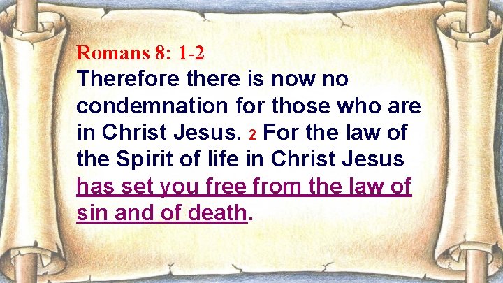 Romans 8: 1 -2 Therefore there is now no condemnation for those who are