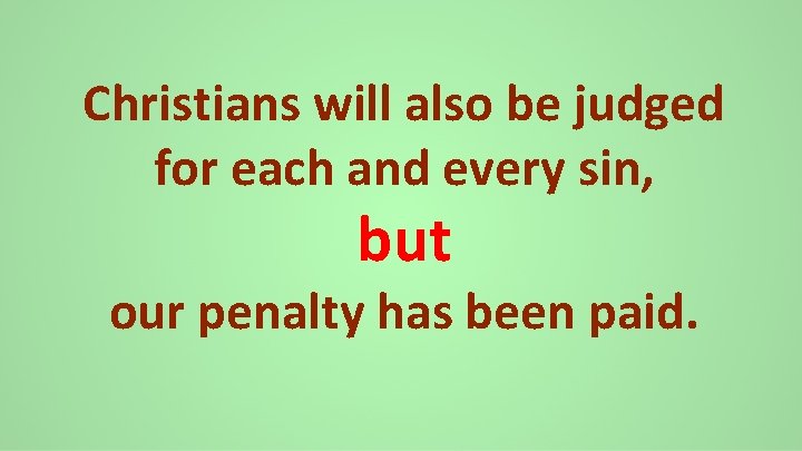 Christians will also be judged for each and every sin, but our penalty has