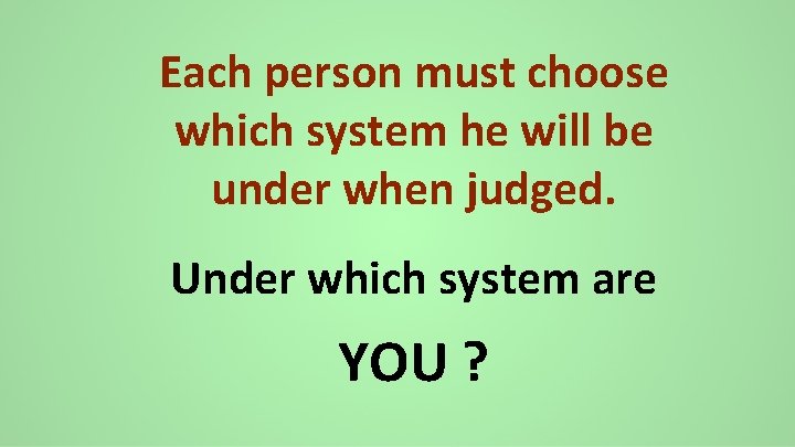 Each person must choose which system he will be under when judged. Under which