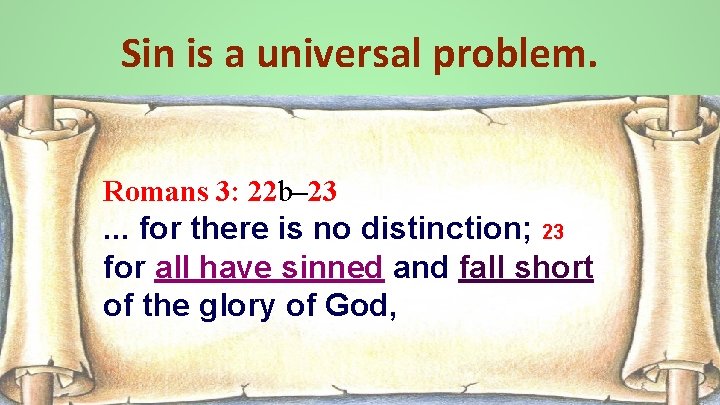 Sin is a universal problem. Romans 3: 22 b– 23 . . . for