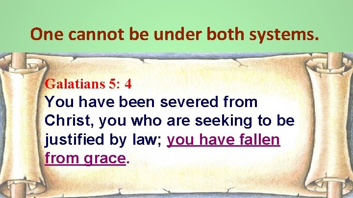 One cannot be under both systems. Galatians 5: 4 You have been severed from