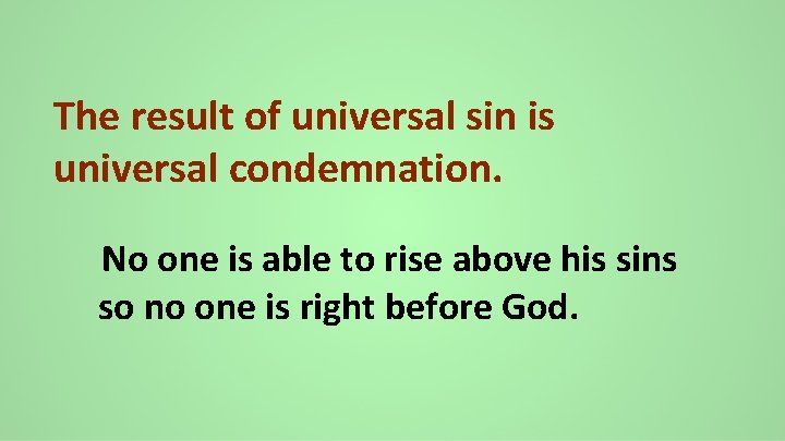 The result of universal sin is universal condemnation. No one is able to rise