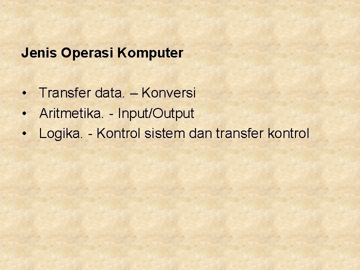 Jenis Operasi Komputer • Transfer data. – Konversi • Aritmetika. - Input/Output • Logika.