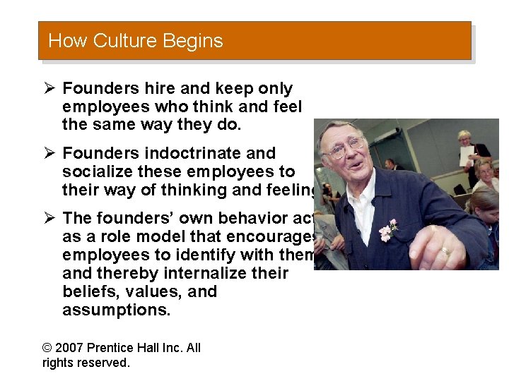 How Culture Begins Ø Founders hire and keep only employees who think and feel