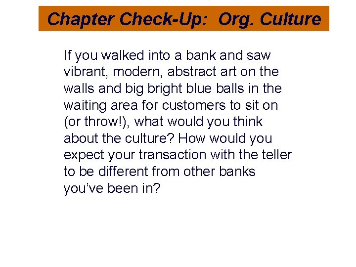 Chapter Check-Up: Org. Culture If you walked into a bank and saw vibrant, modern,