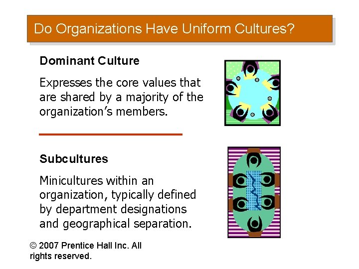 Do Organizations Have Uniform Cultures? Dominant Culture Expresses the core values that are shared