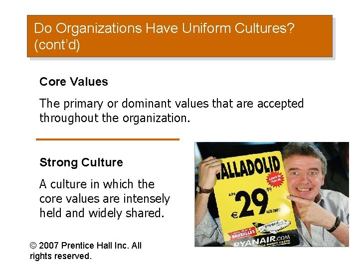 Do Organizations Have Uniform Cultures? (cont’d) Core Values The primary or dominant values that