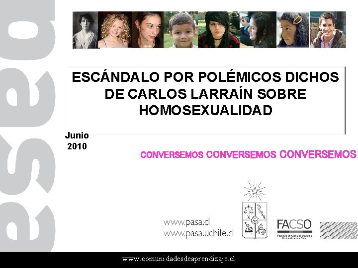 ESCÁNDALO POR POLÉMICOS DICHOS DE CARLOS LARRAÍN SOBRE HOMOSEXUALIDAD Junio 2010 CONVERSEMOS www. comunidadesdeaprendizaje.