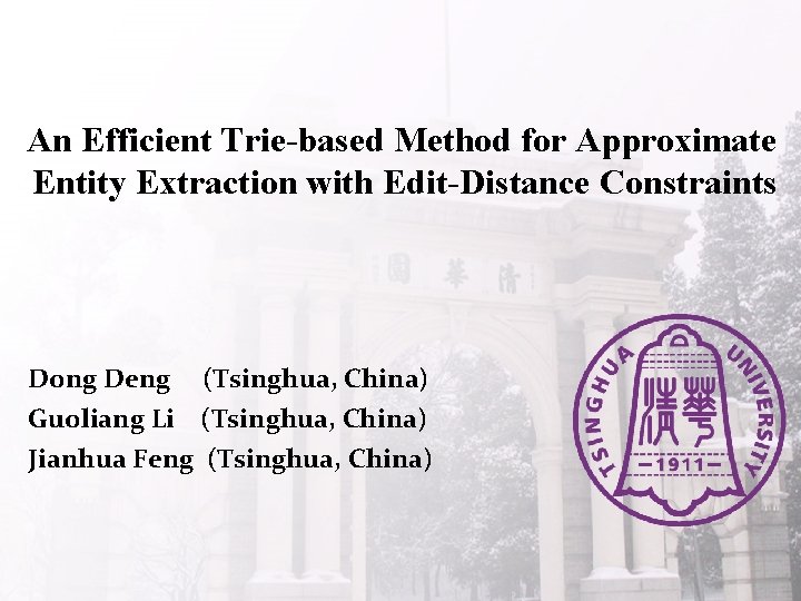 An Efficient Trie-based Method for Approximate Entity Extraction with Edit-Distance Constraints Dong Deng (Tsinghua,