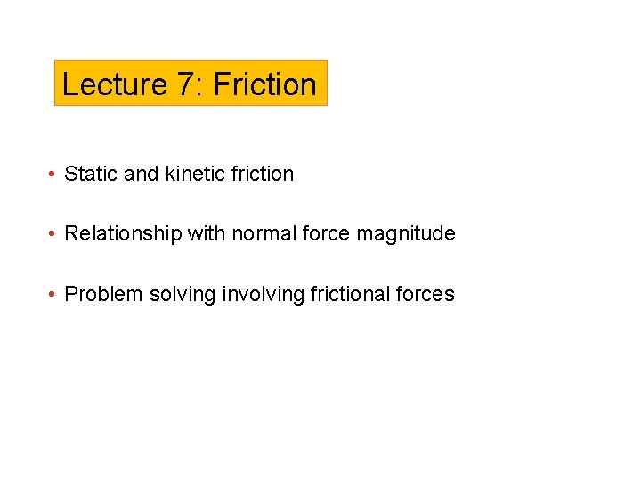 Lecture 7: Friction • Static and kinetic friction • Relationship with normal force magnitude