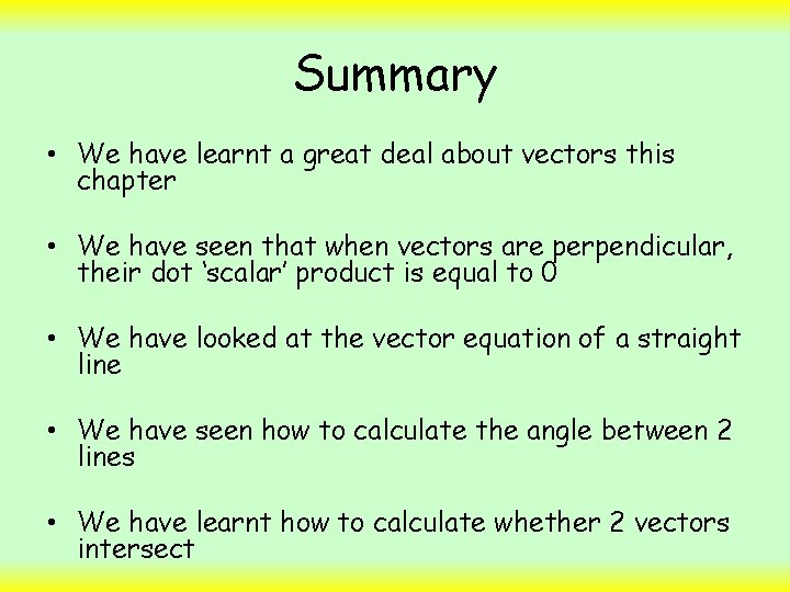 Summary • We have learnt a great deal about vectors this chapter • We