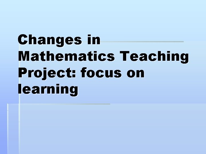 Changes in Mathematics Teaching Project: focus on learning 