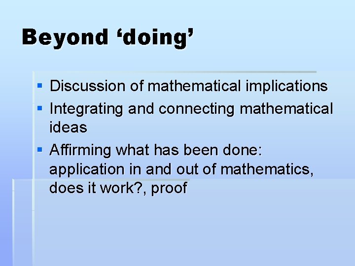 Beyond ‘doing’ § Discussion of mathematical implications § Integrating and connecting mathematical ideas §