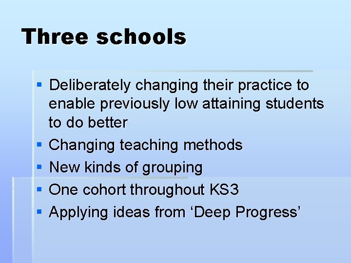 Three schools § Deliberately changing their practice to enable previously low attaining students to