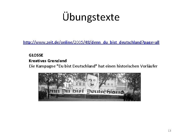 Übungstexte http: //www. zeit. de/online/2005/48/denn_du_bist_deutschland? page=all GLOSSE Kreatives Grenzland Die Kampagne "Du bist Deutschland"