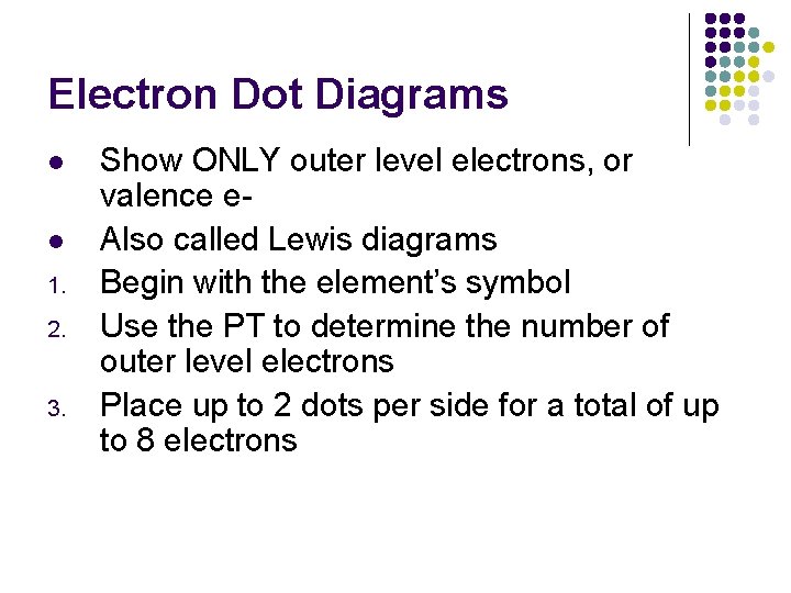 Electron Dot Diagrams l l 1. 2. 3. Show ONLY outer level electrons, or