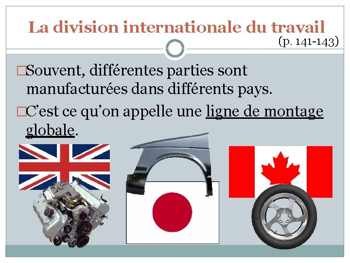 La division internationale du travail (p. 141 -143) �Souvent, différentes parties sont manufacturées dans