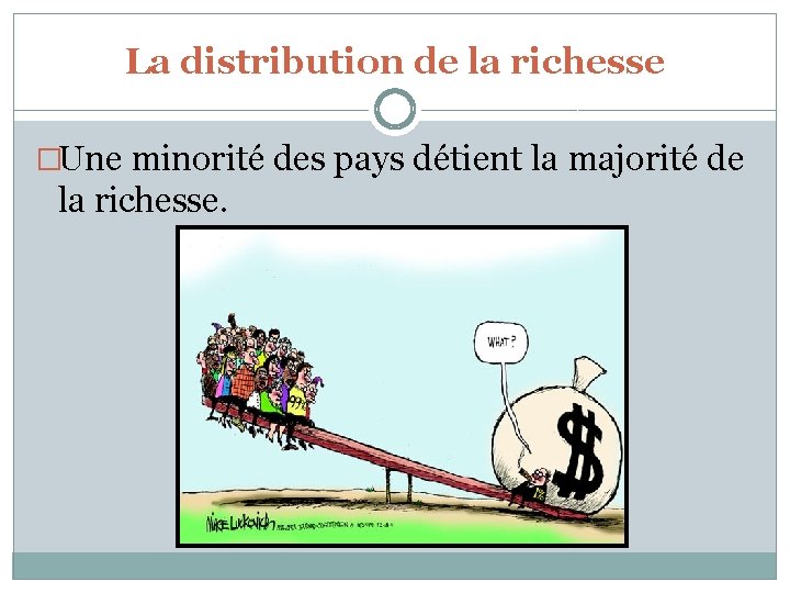 La distribution de la richesse �Une minorité des pays détient la majorité de la