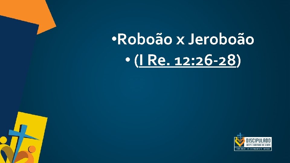 • Roboão x Jeroboão • (I Re. 12: 26 -28) • Roboão x Jeroboão • (I Re. 12: 26 -28)