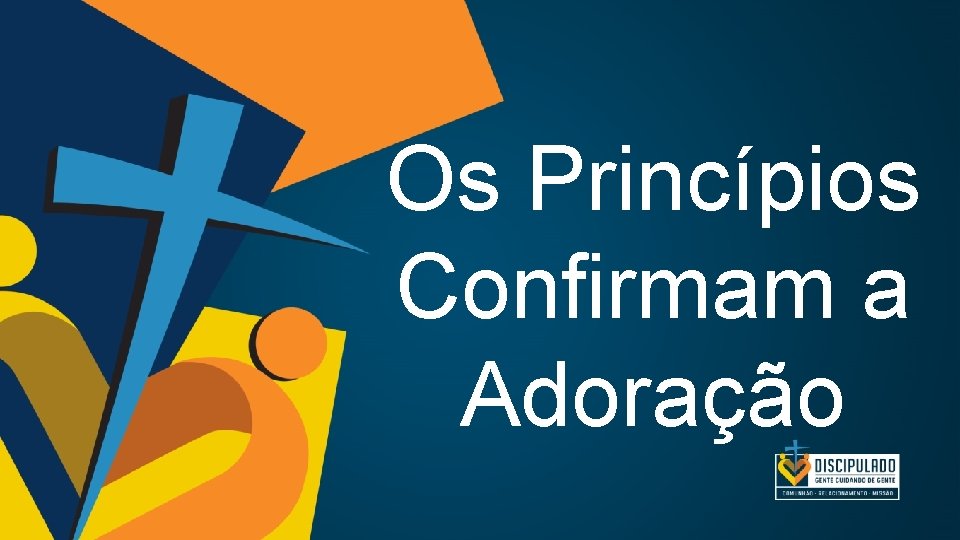 Os Princípios Confirmam a Adoração Os Princípios Confirmam a Adoração
