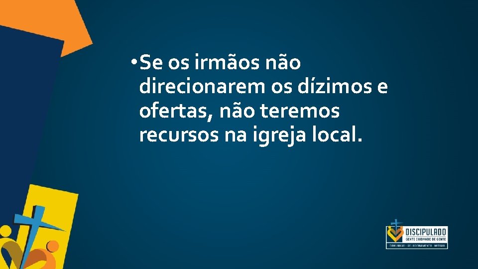 • Se os irmãos não direcionarem os dízimos e ofertas, não teremos recursos • Se os irmãos não direcionarem os dízimos e ofertas, não teremos recursos