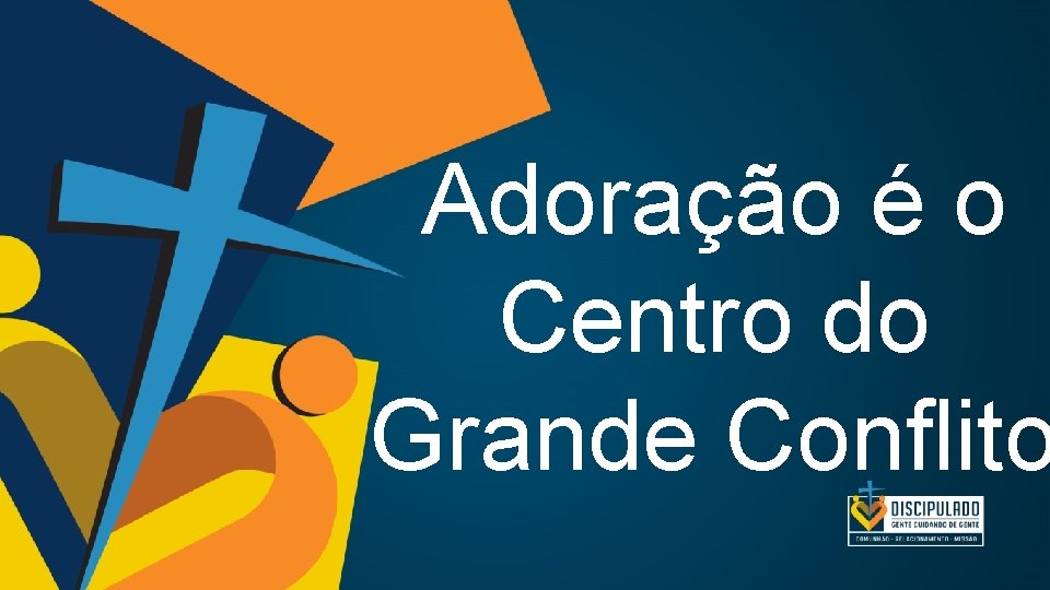 Adoração é o Centro do Grande Conflito Adoração é o Centro do Grande Conflito