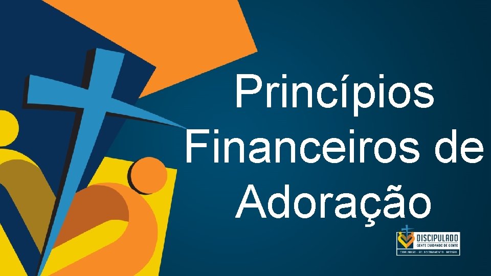 Princípios Financeiros de Adoração Princípios Financeiros de Adoração