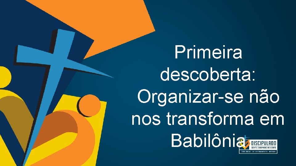 Primeira descoberta: Organizar-se não nos transforma em Babilônia Primeira descoberta: Organizar-se não nos transforma em Babilônia
