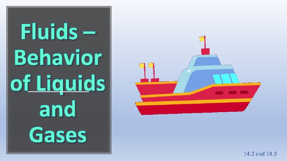 Fluids – Behavior of Liquids and Gases 14. 2 and 14. 3 