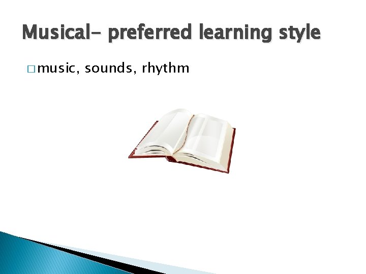 Musical- preferred learning style � music, sounds, rhythm 