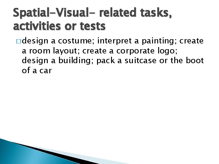 Spatial-Visual- related tasks, activities or tests � design a costume; interpret a painting; create