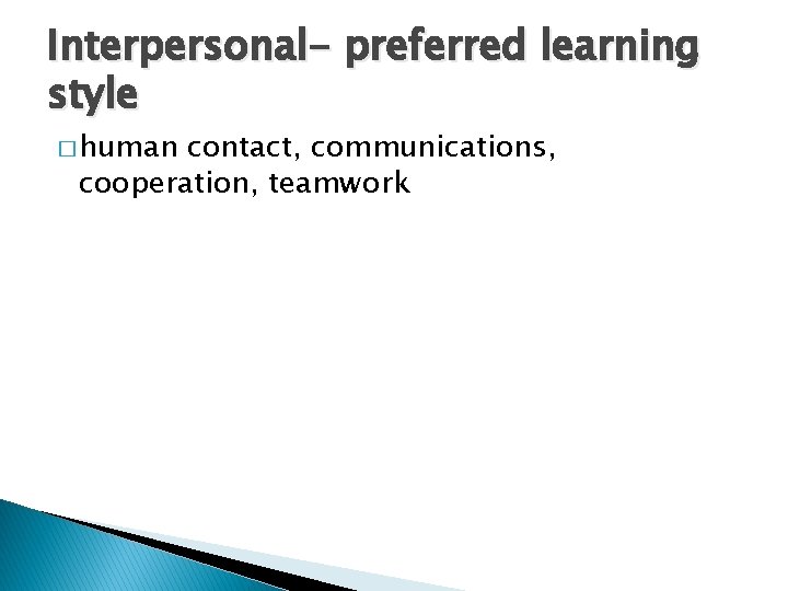 Interpersonal- preferred learning style � human contact, communications, cooperation, teamwork 