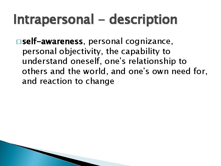 Intrapersonal - description � self-awareness, personal cognizance, personal objectivity, the capability to understand oneself,