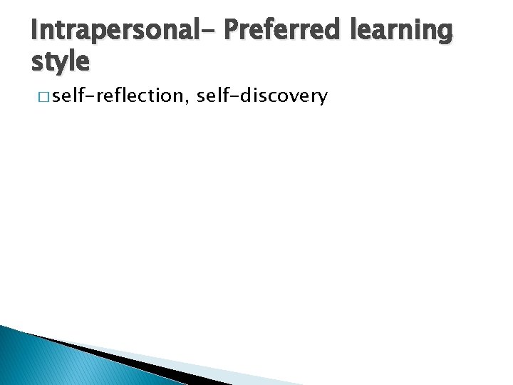 Intrapersonal- Preferred learning style � self-reflection, self-discovery 