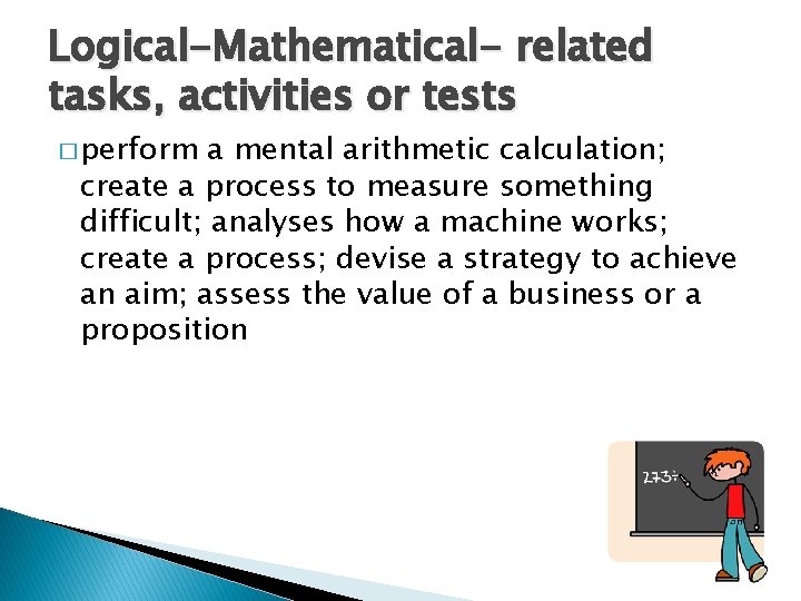 Logical-Mathematical- related tasks, activities or tests � perform a mental arithmetic calculation; create a