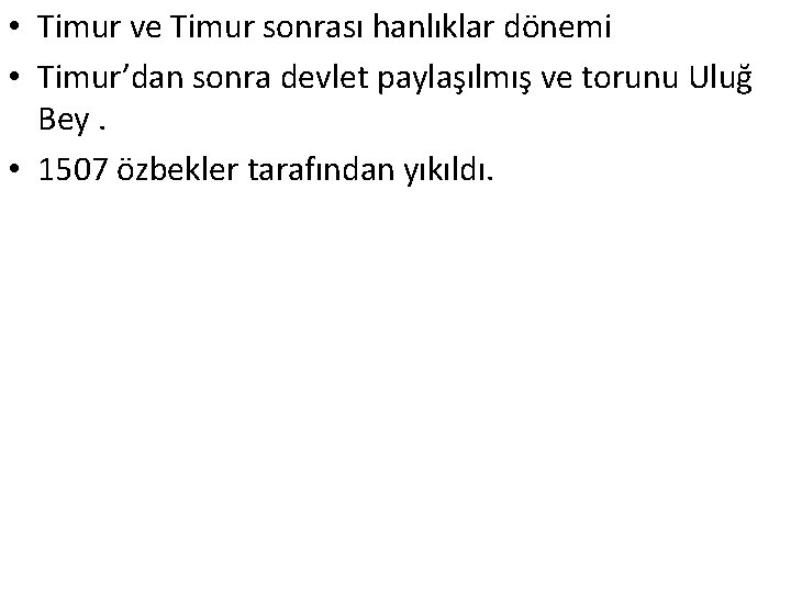  • Timur ve Timur sonrası hanlıklar dönemi • Timur’dan sonra devlet paylaşılmış ve