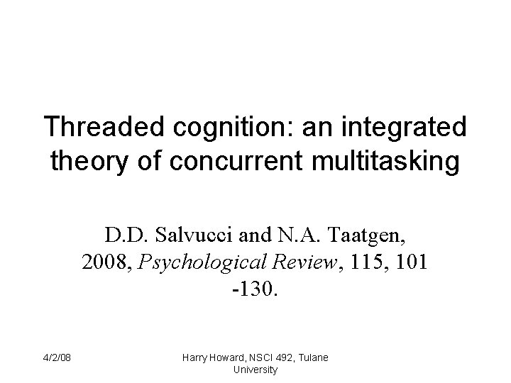 Threaded cognition: an integrated theory of concurrent multitasking D. D. Salvucci and N. A.