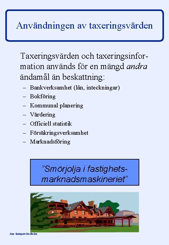 Användningen av taxeringsvärden Taxeringsvärden och taxeringsinformation används för en mängd andra ändamål än beskattning: