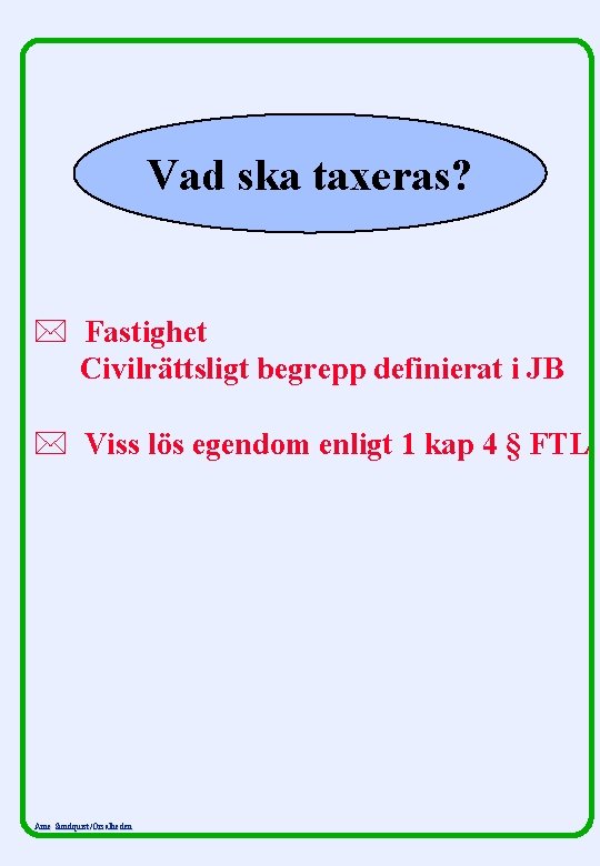 Vad ska taxeras? * Fastighet Civilrättsligt begrepp definierat i JB * Viss lös egendom