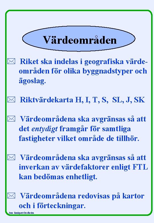 Värdeområden * Riket ska indelas i geografiska värdeområden för olika byggnadstyper och ägoslag. *