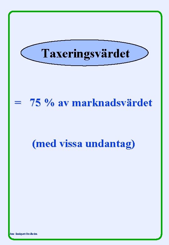 Taxeringsvärdet = 75 % av marknadsvärdet (med vissa undantag) Arne Sundquist/Orsalheden 