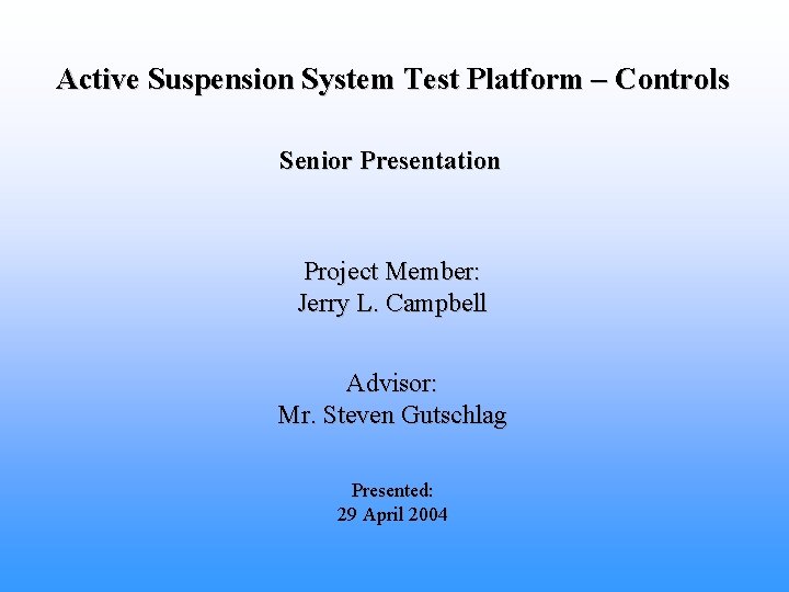 Active Suspension System Test Platform – Controls Senior Presentation Project Member: Jerry L. Campbell