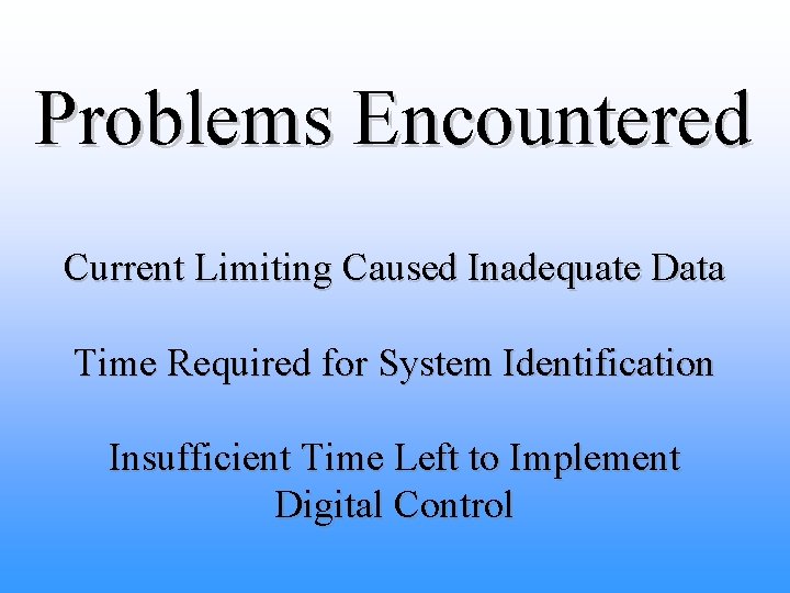 Problems Encountered Current Limiting Caused Inadequate Data Time Required for System Identification Insufficient Time