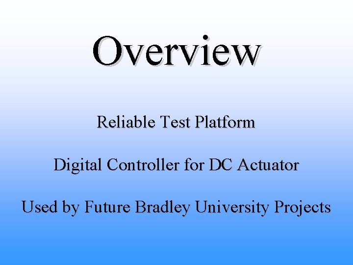 Overview Reliable Test Platform Digital Controller for DC Actuator Used by Future Bradley University