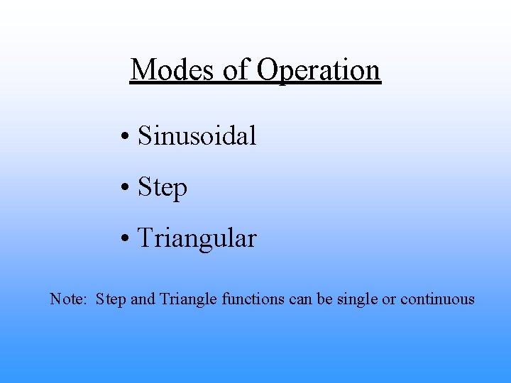 Modes of Operation • Sinusoidal • Step • Triangular Note: Step and Triangle functions