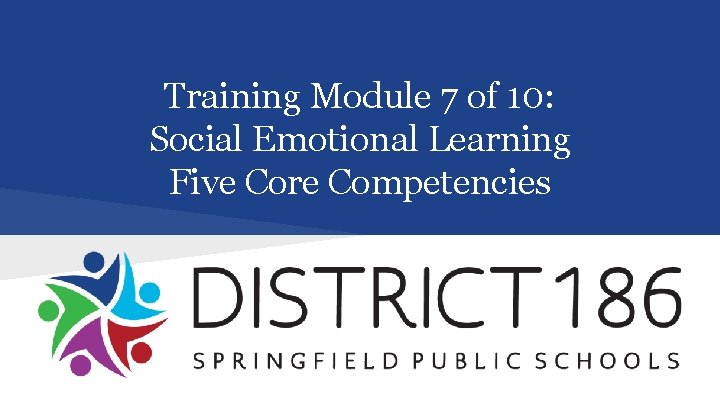 Training Module 7 of 10: Social Emotional Learning Five Core Competencies 