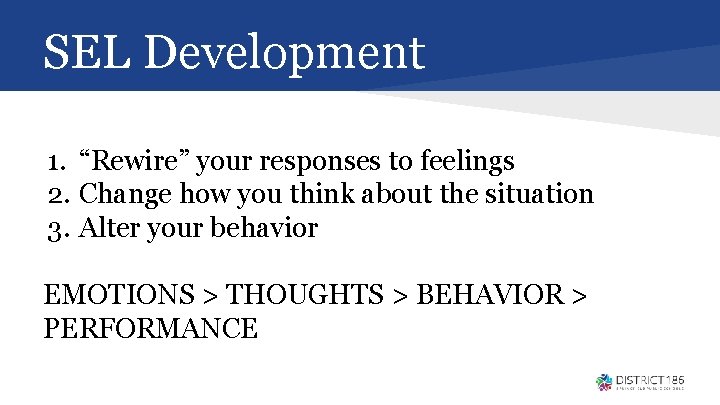 SEL Development 1. “Rewire” your responses to feelings 2. Change how you think about